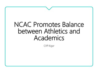 NCAC Promotes Balance
between Athletics and
Academics
Cliff Kigar
 