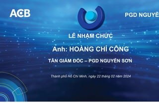 LỄ NHẬM CHỨC
Anh: HOÀNG CHÍ CÔNG
TÂN GIÁM ĐỐC – PGD NGUYỄN SƠN
Thành phố Hồ Chí Minh, ngày 22 tháng 02 năm 2024
PGD NGUYỄN
 