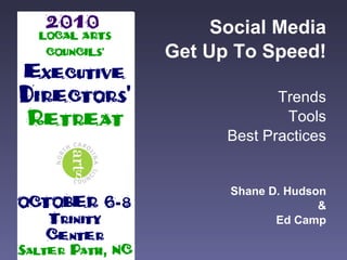 Social Media Get Up To Speed! Trends Tools Best Practices Shane D. Hudson & Ed Camp 