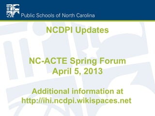 NCDPI Updates


  NC-ACTE Spring Forum
      April 5, 2013

   Additional information at
http://ihi.ncdpi.wikispaces.net
 