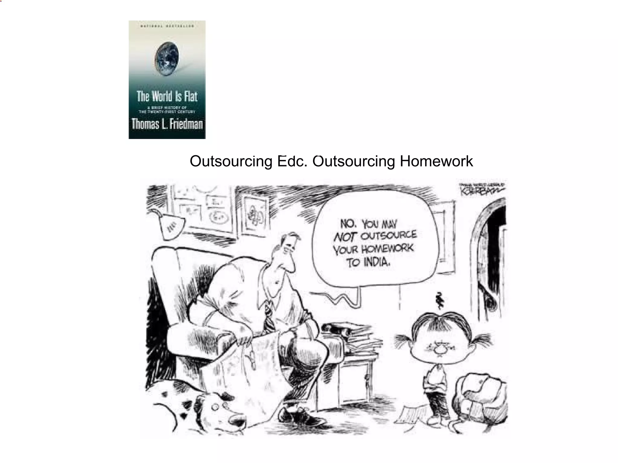Outsourcing  Edc .   Outsourcing Homework   "Jobs in the new economy--the ones that won't get outsourced or automated--"put an enormous premium on creative and innovative skills, seeing patterns where other people see only chaos." –  Marc Tucker 