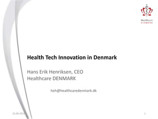 Health Tech Innovation in Denmark
Hans Erik Henriksen, CEO
Healthcare DENMARK
heh@healthcaredenmark.dk
23-09-2015 1
 
