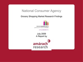 National Consumer Agency Grocery Shopping Market Research Findings July 2009 A Report by 