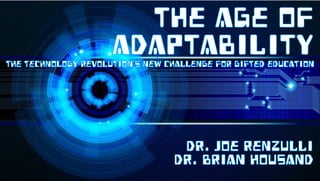 THE AGE OF
ADAPTABILITYThe technology revolution’s new challenge for gifted education
Dr. Joe Renzulli
dr. Brian Housand
 