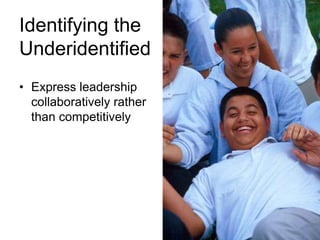 Identifying the UnderidentifiedBe very independentNeglect school work due to other interestsNot show expected achievement