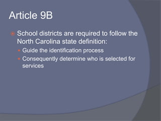 Article 9BSchool districts are required to follow the North Carolina state definition:Guide the identification processConsequently determine who is selected for services