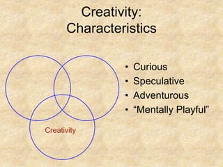 CreativityCreativity:CharacteristicsCuriousSpeculativeAdventurous“Mentally Playful”