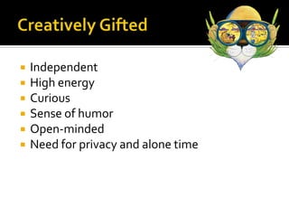 Creatively GiftedIndependentHigh energyCuriousSense of humorOpen-mindedNeed for privacy and alone time