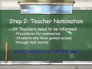 Step 2: Teacher NominationAllows identification of students who exhibit behaviors not determined by testsHigh levels of creativityTask commitmentUnusual or intense interestsUnusual talents