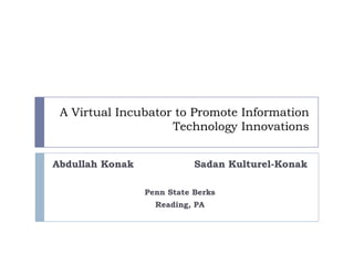 A Virtual Incubator to Promote Information
                    Technology Innovations


Abdullah Konak              Sadan Kulturel-Konak

                 Penn State Berks
                   Reading, PA
 