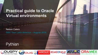 Practical guide to Oracle
Virtual environments
ODC Tour Latin America – August 2018
Nelson Calero
 