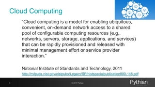 Cloud Computing
“Cloud computing is a model for enabling ubiquitous,
convenient, on-demand network access to a shared
pool of configurable computing resources (e.g.,
networks, servers, storage, applications, and services)
that can be rapidly provisioned and released with
minimal management effort or service provider
interaction.”
National Institute of Standards and Technology, 2011
http://nvlpubs.nist.gov/nistpubs/Legacy/SP/nistspecialpublication800-145.pdf
5 © 2017 Pythian
 