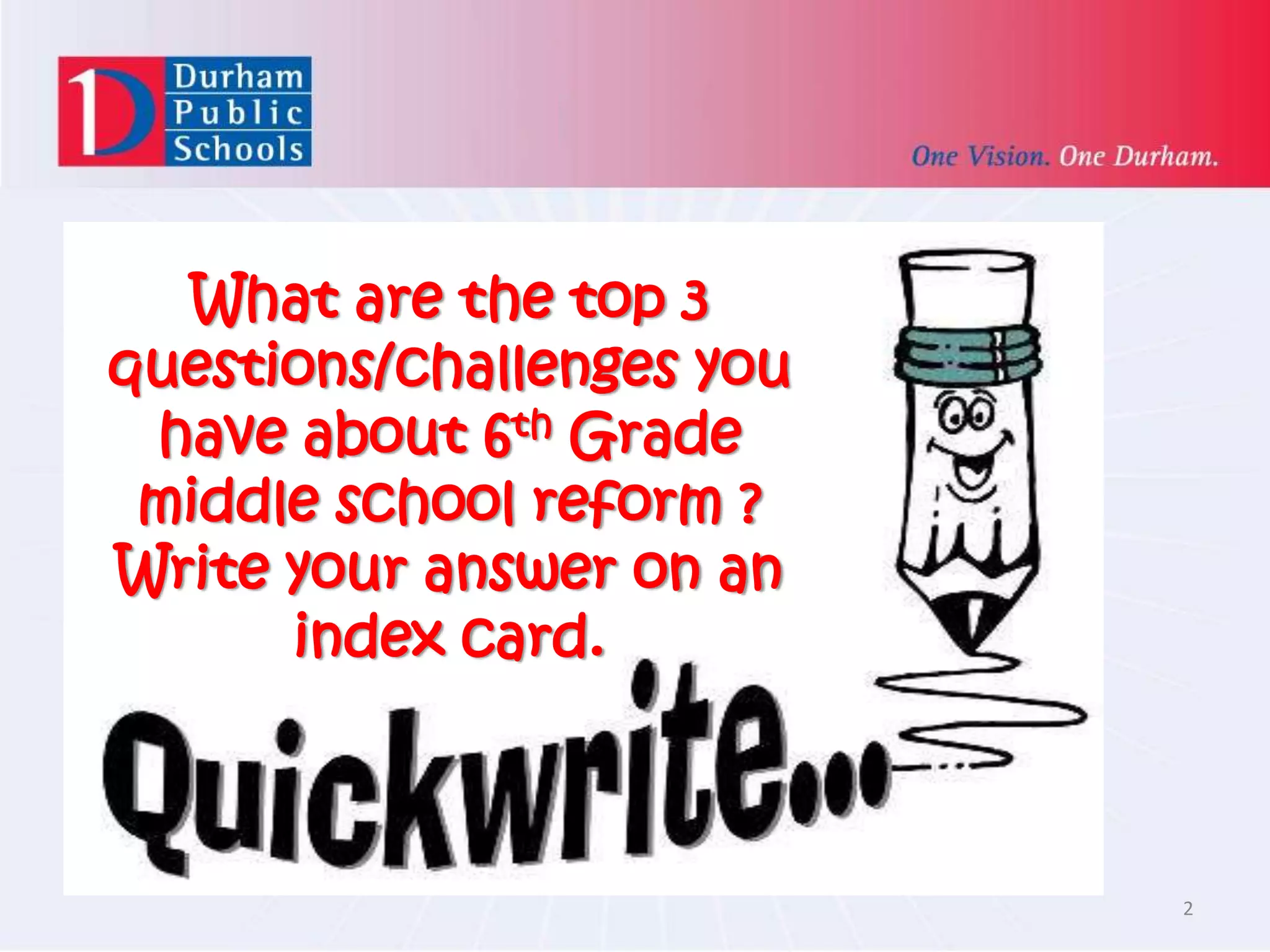 2
What are the top 3
questions/challenges you
have about 6th Grade
middle school reform ?
Write your answer on an
index card.
 