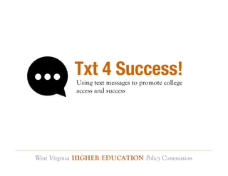 Txt 4 Success! 
Using text messages to promote college 
access and success 
 