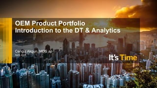 Internal
OEM Product Portfolio
Introduction to the DT & Analytics
Cengiz Akgun, MDS ap
April, 2018
Internal
 