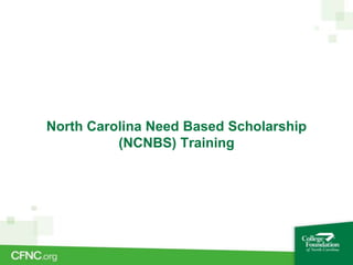 North Carolina Need Based Scholarship
          (NCNBS) Training
 