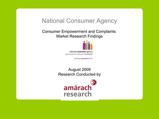 National Consumer Agency Consumer Empowerment and Complaints  Market Research Findings August 2009 Research Conducted by 