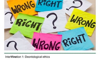 InterVinetion 1: Deontological ethics 
 