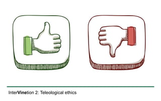 InterVinetion 2: Teleological ethics 
 