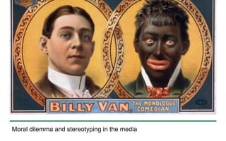 Moral dilemma and stereotyping in the media 
 