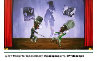 A new frontier for racial comedy: #Blackpeople vs. #Whitepeople 
 
