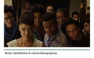 Burke: Identification & cultural belongingness 
 