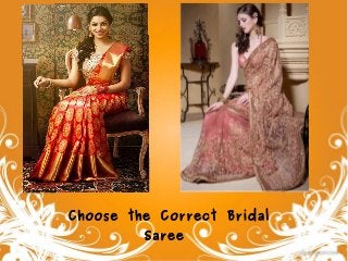 Choose the Correct Bridal 
Saree 
 