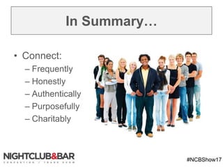 #NCBShow17
In Summary…
• Connect:
– Frequently
– Honestly
– Authentically
– Purposefully
– Charitably
 