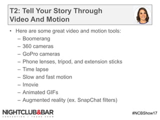 #NCBShow17
T2: Tell Your Story Through
Video And Motion
• Here are some great video and motion tools:
– Boomerang
– 360 ca...