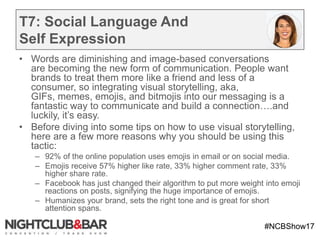 #NCBShow17
T7: Social Language And
Self Expression
• Words are diminishing and image-based conversations
are becoming the ...