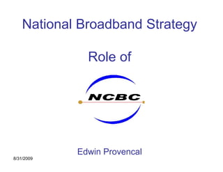 National Broadband Strategy

              Role of




            Edwin Provencal
8/31/2009
 