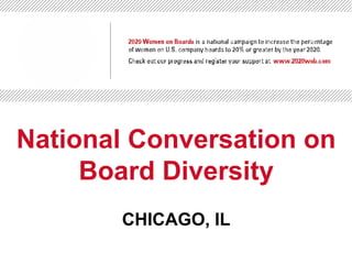 1
National Conversation on
Board Diversity
CHICAGO, IL
 