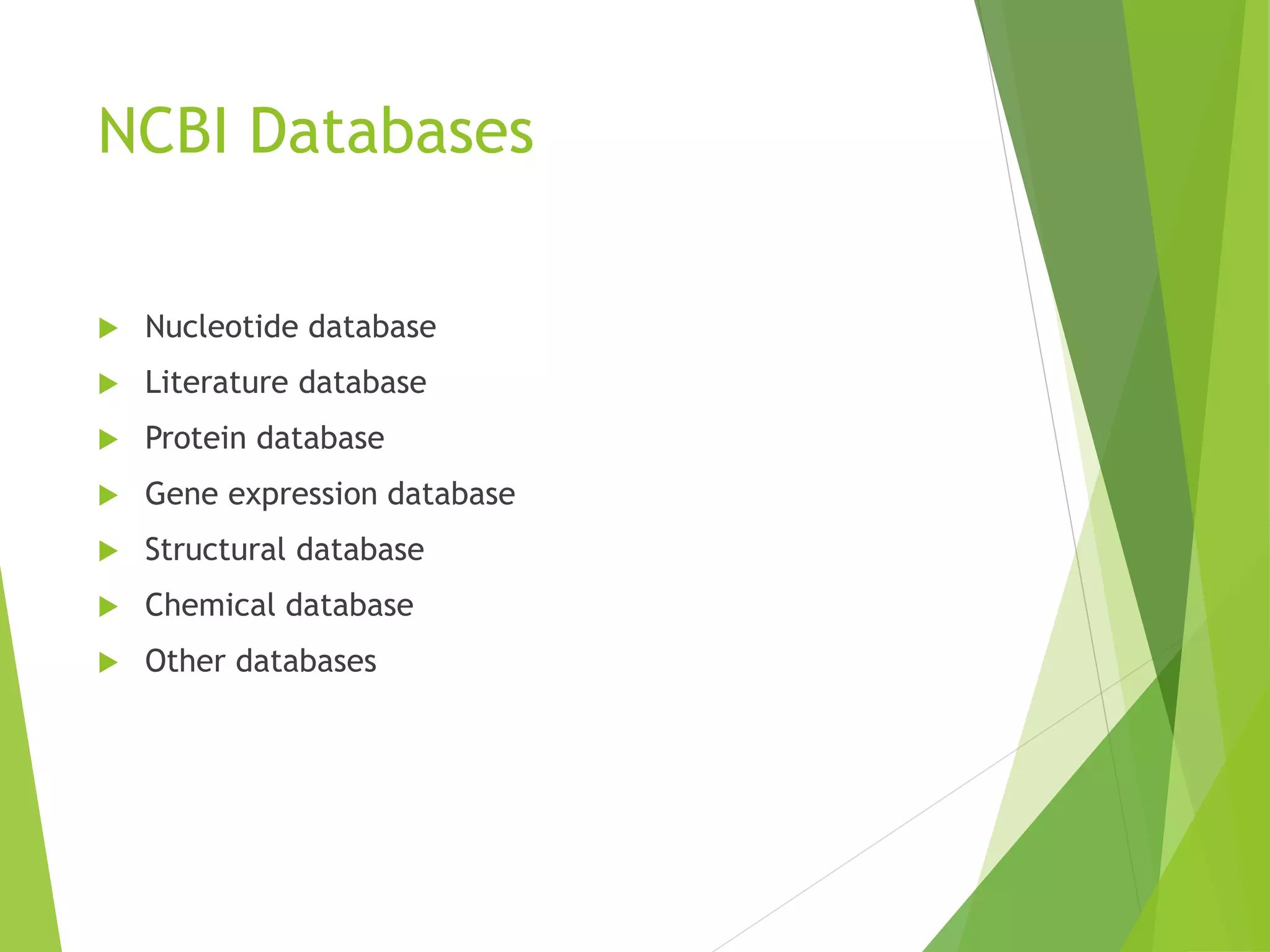 NCBI Databases
 Nucleotide database
 Literature database
 Protein database
 Gene expression database
 Structural database
 Chemical database
 Other databases
 