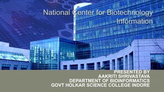 PRESENTED BY
AAKRITI SHRIVASTAVA
DEPARTMENT OF BIOINFORMATICS
GOVT HOLKAR SCIENCE COLLEGE INDORE
 