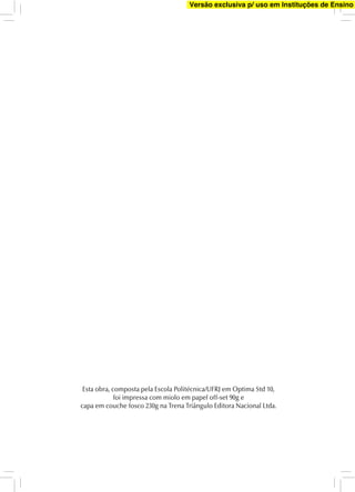 Esta obra, composta pela Escola Politécnica/UFRJ em Optima Std 10,
foi impressa com miolo em papel off-set 90g e
capa em couche fosco 230g na Trena Triângulo Editora Nacional Ltda.
Versão exclusiva p/ uso em Instituções de Ensino
 
