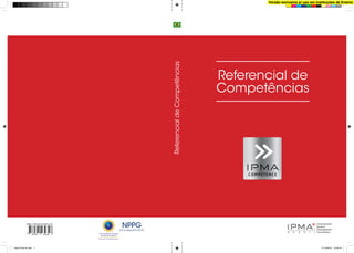 Referencial de
Competências
ReferencialdeCompetências
ISBN 978-85-914393-4-8
www.nppg.poli.ufrj.br
Capa Final ok.indd 1 11/12/2012 15:25:47
Versão exclusiva p/ uso em Instituções de Ensino
 
