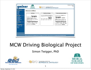MCW Driving Biological Project
                             Simon Twigger, PhD




                                     1
Monday, September 27, 2010
 