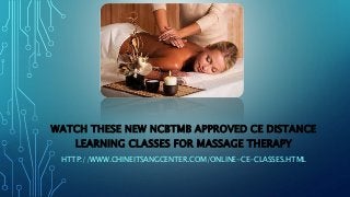 WATCH THESE NEW NCBTMB APPROVED CE DISTANCE 
LEARNING CLASSES FOR MASSAGE THERAPY 
HTTP://WWW.CHINEITSANGCENTER.COM/ONLINE-CE-CLASSES.HTML 
 