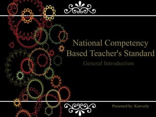 National Competency
Based Teacher's Standard
General Introduction
Presented by: Kimverly
 