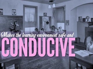 Makes the learning environment safe and
 