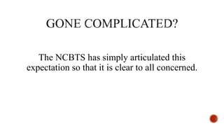 The NCBTS has simply articulated this
expectation so that it is clear to all concerned.
 