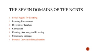 1. Social Regard for Learning
2. Learning Environment
3. Diversity of Teachers
4. Curriculum
5. Planning, Assessing and Reporting
6. Community Linkages
7. Personal Growth and Development
 