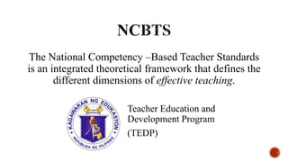 The National Competency –Based Teacher Standards
is an integrated theoretical framework that defines the
different dimensions of effective teaching.
Teacher Education and
Development Program
(TEDP)
 