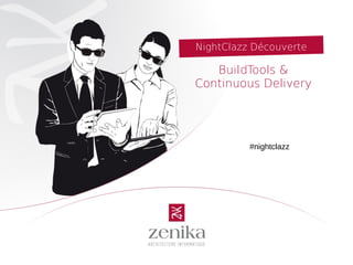 NightClazz Découverte
BuildTools &
Continuous Delivery
#nightclazz
 