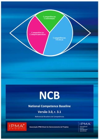 Associação IPMA Brasil de Gerenciamento de Projetos
NCB
National Competence Baseline
Versão 3.0, r. 3.1
Referencial Brasileiro de Competências
 