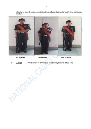 57
shout karen ‘teen’. Is position mein dekhne ki baten, bagal shastra ki karyawahi ki hui, baki position
savdhan.
Ek Pe Posn Do Pe Posn Teen Pe Posn
5. Abhyas. Ustad ke word of command pe squad isi karyawahi ka abhyas kare.
 