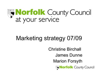 Marketing strategy 07/09 Christine Birchall  James Dunne Marion Forsyth 