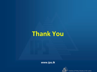 Institute of Policy Studies of Sri Lanka
Thank You
www.ips.lk
 