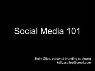 Social Media 101

     Kelly Giles, personal branding strategist
                     kelly.a.giles@gmail.com
 