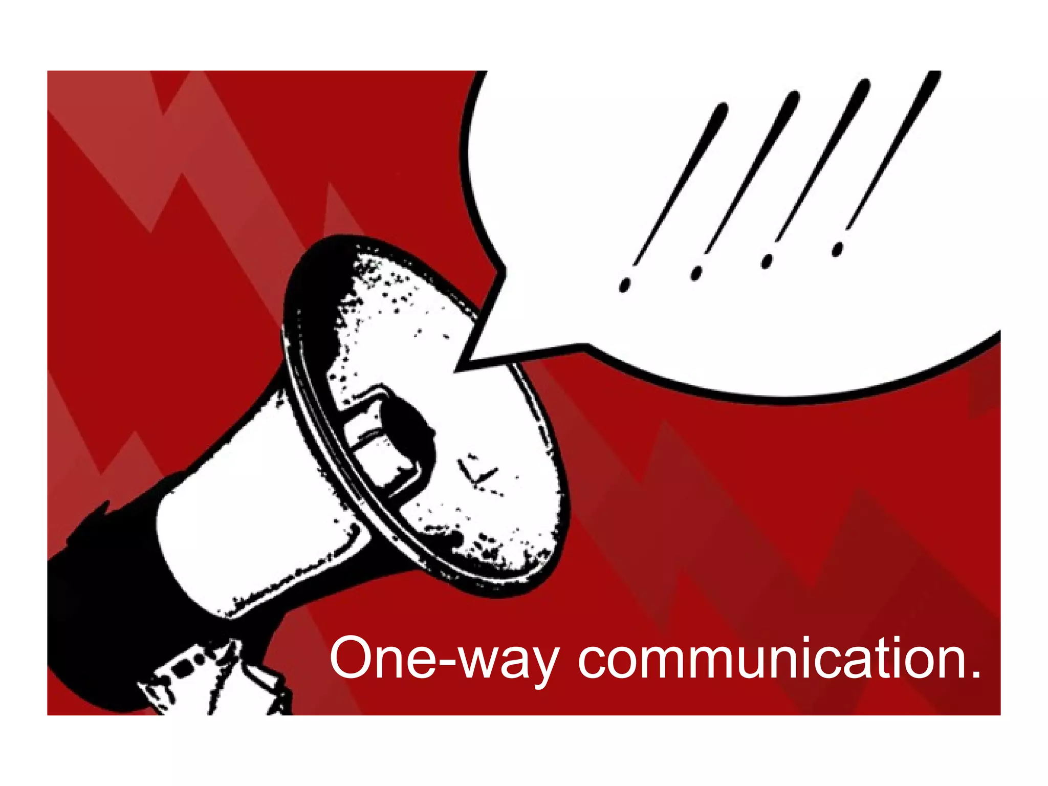 One-way communication.
 